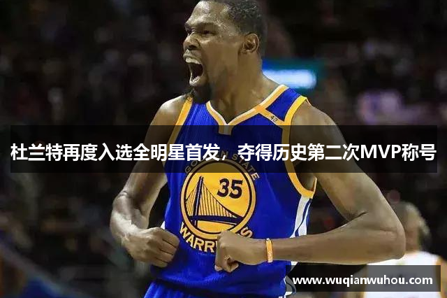 杜兰特再度入选全明星首发，夺得历史第二次MVP称号