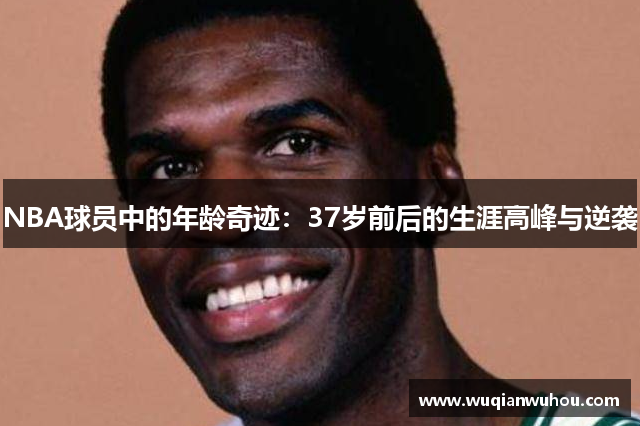 NBA球员中的年龄奇迹：37岁前后的生涯高峰与逆袭