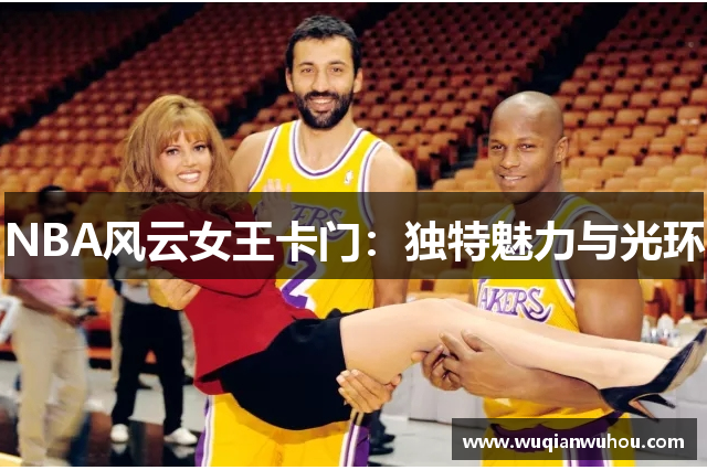 NBA风云女王卡门：独特魅力与光环