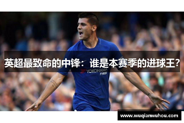 英超最致命的中锋：谁是本赛季的进球王？