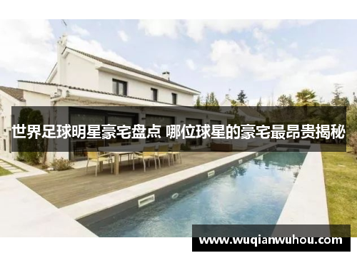 世界足球明星豪宅盘点 哪位球星的豪宅最昂贵揭秘